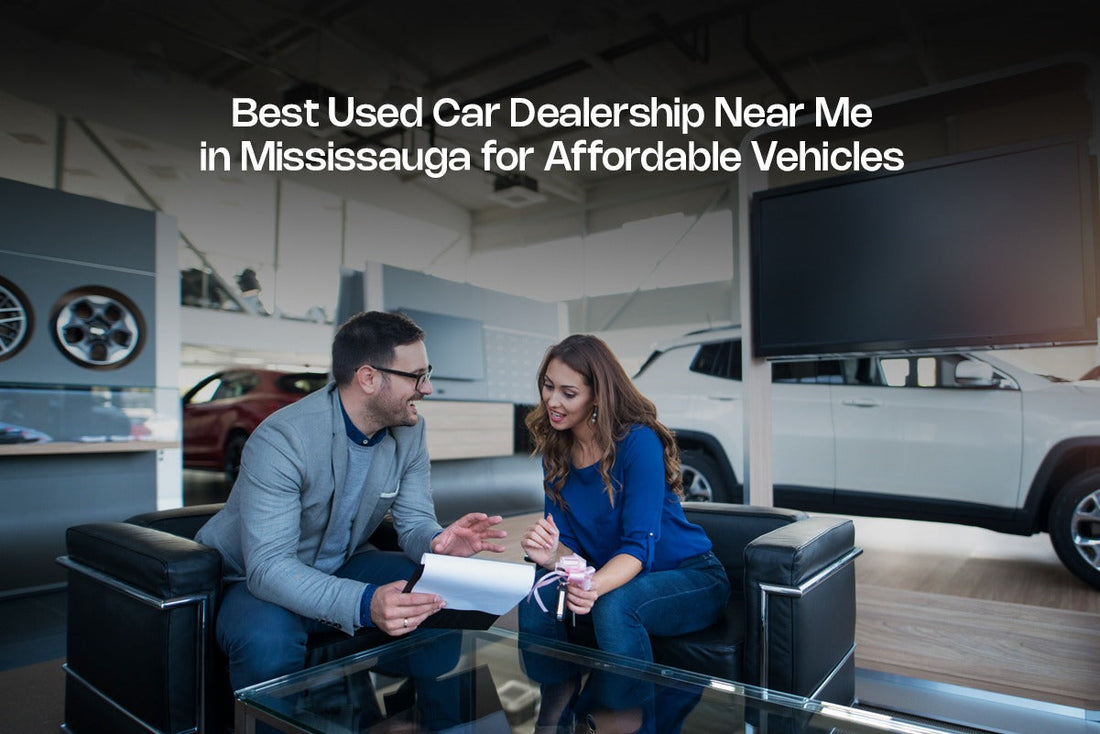 Best Used Car Dealership Near Me in Mississauga for Affordable Vehicles